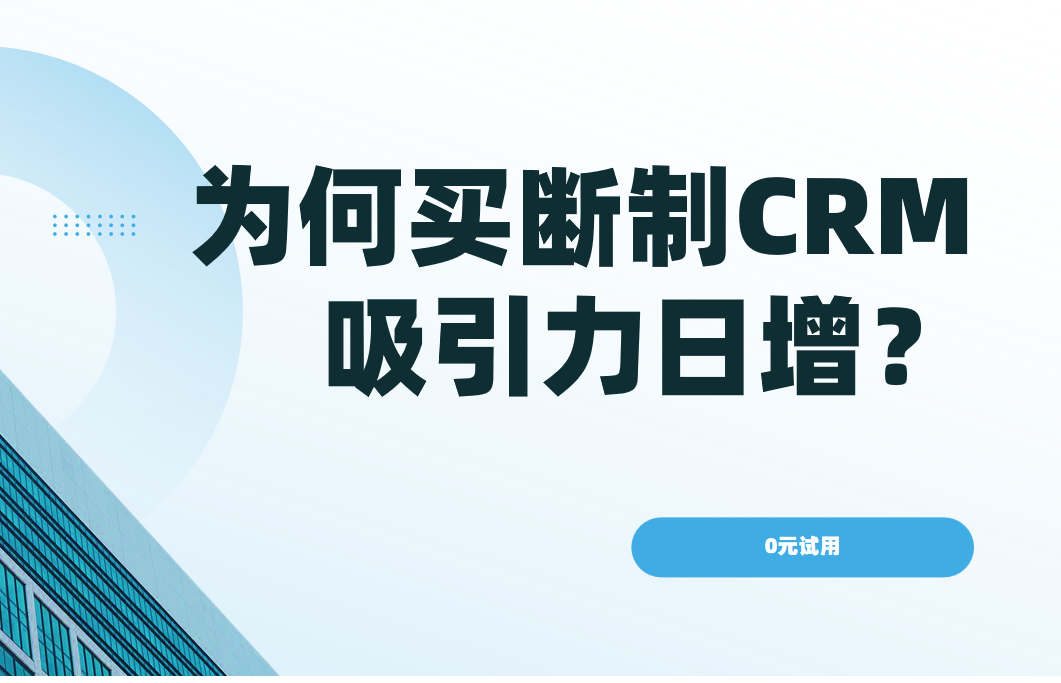 為何買斷制CRM吸引力日增?核心優(yōu)勢(shì)解析 為何買斷制CRM吸引力日增?核心優(yōu)勢(shì)解析