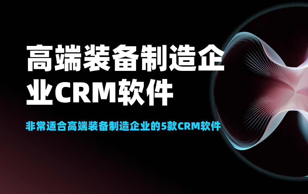 非常適合高端裝備制造企業的5款CRM軟件 非常適合高端裝備制造企業的5款CRM軟件
